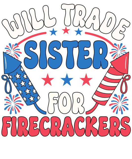 4th of July 457 - Or 07062025 Vtn Will Trade Sister For Firecrackers Funny 4th Of July