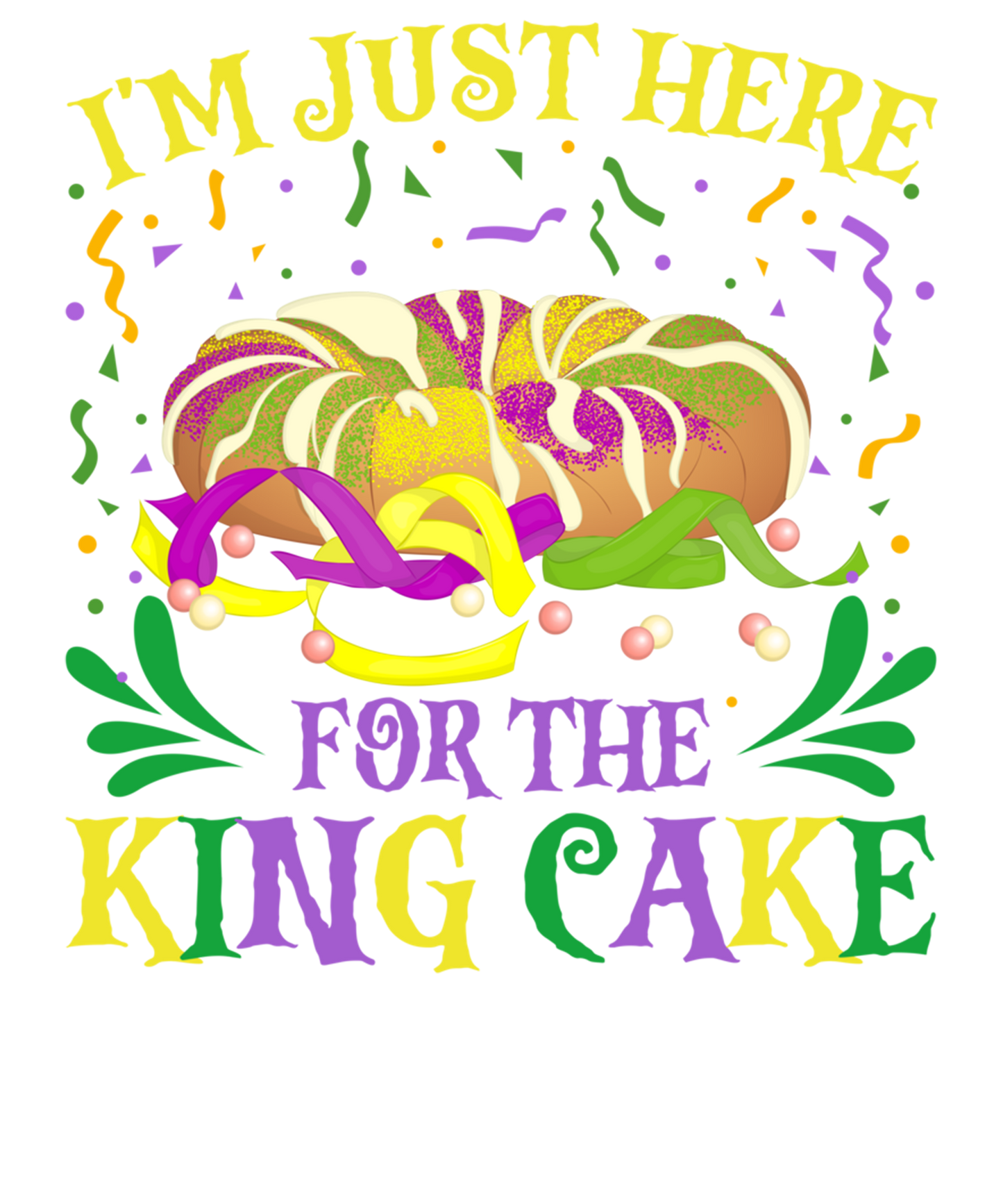 I M Just Here For The King Cake Funny Mardi Gras