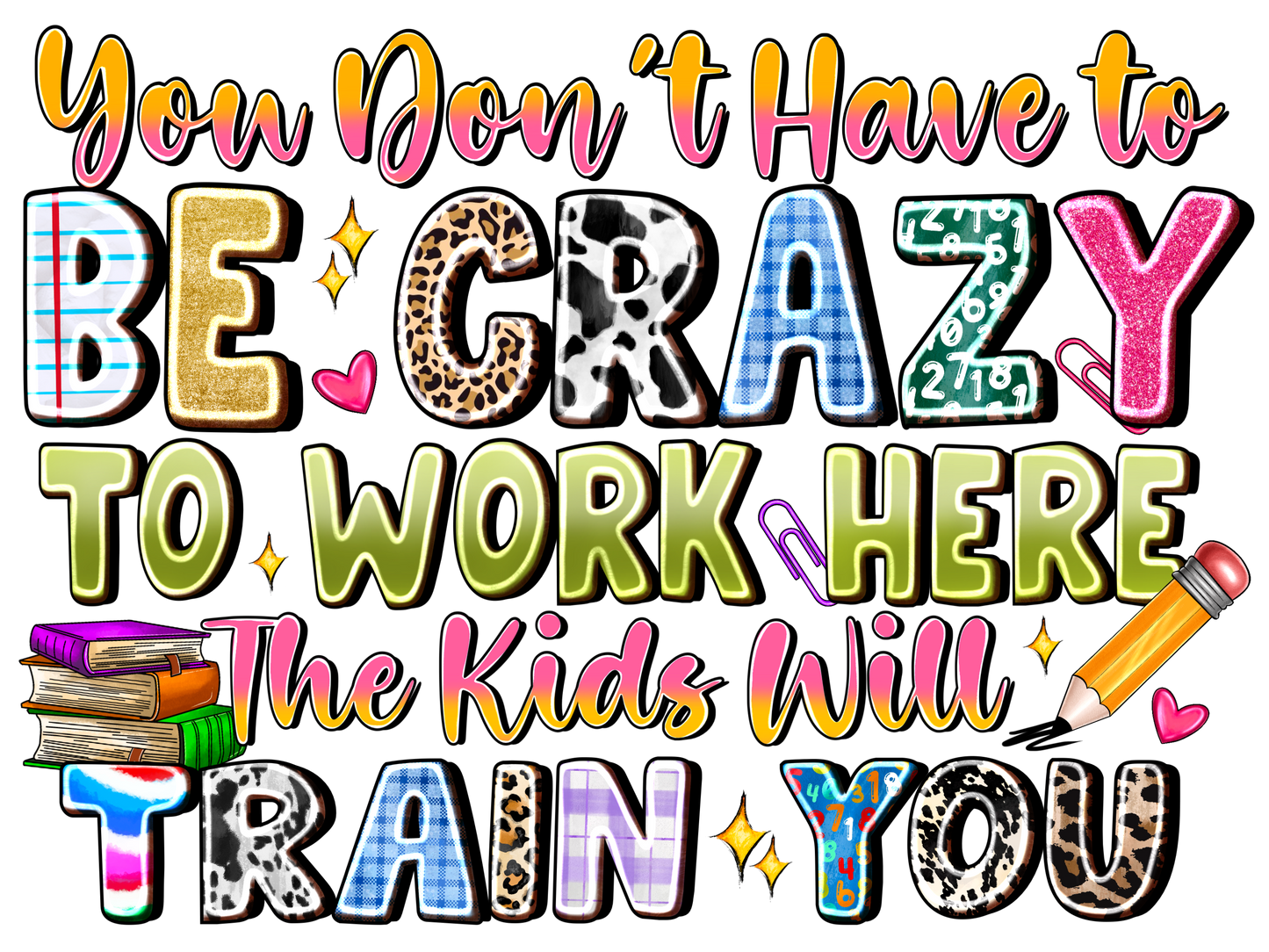 Teacher 839 - Youdonthavetobecrazytoworkherethekidswilltrainyou