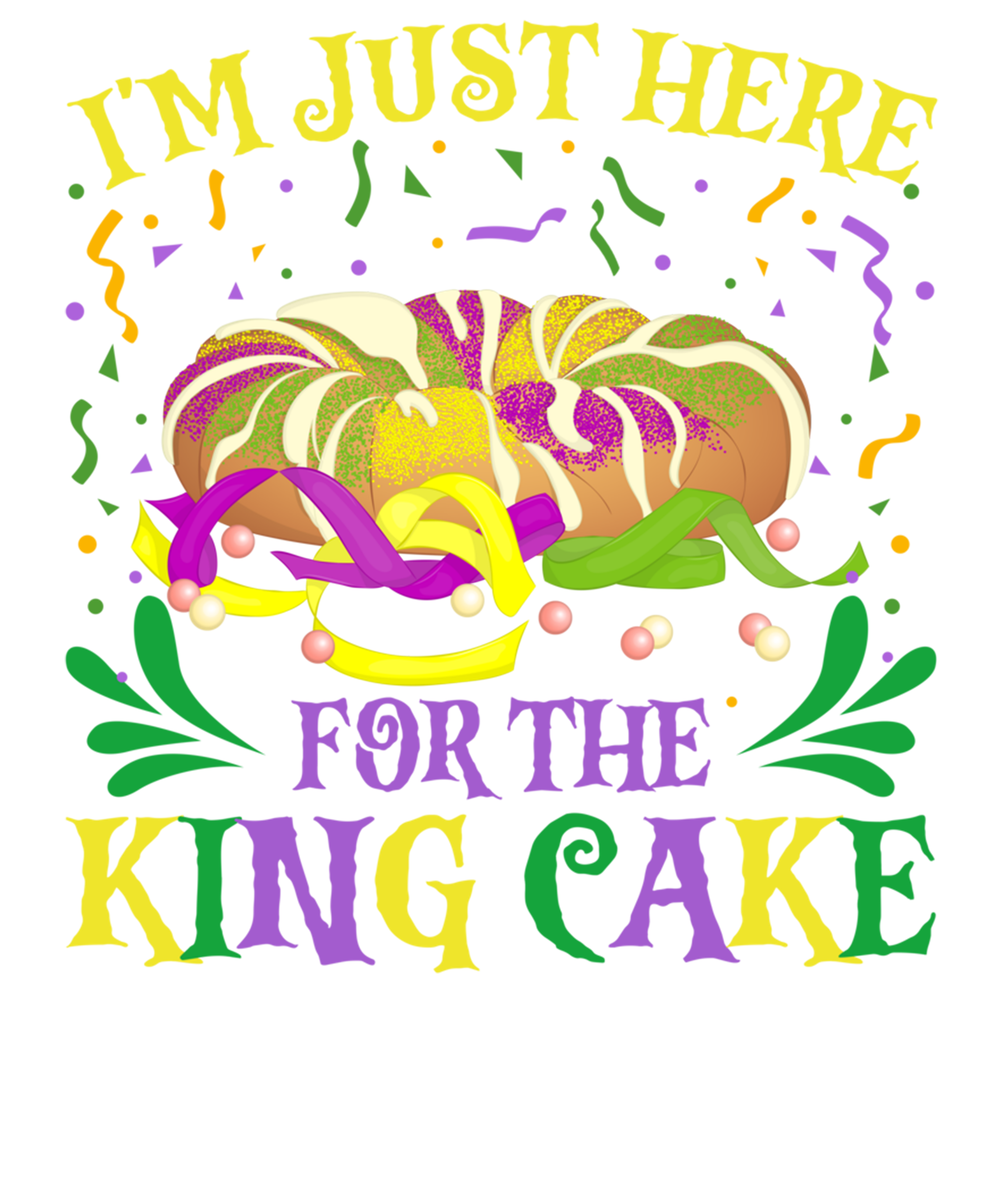 Mardi Gras 465 - I M Just Here For The King Cake Funny Mardi Gras(1)