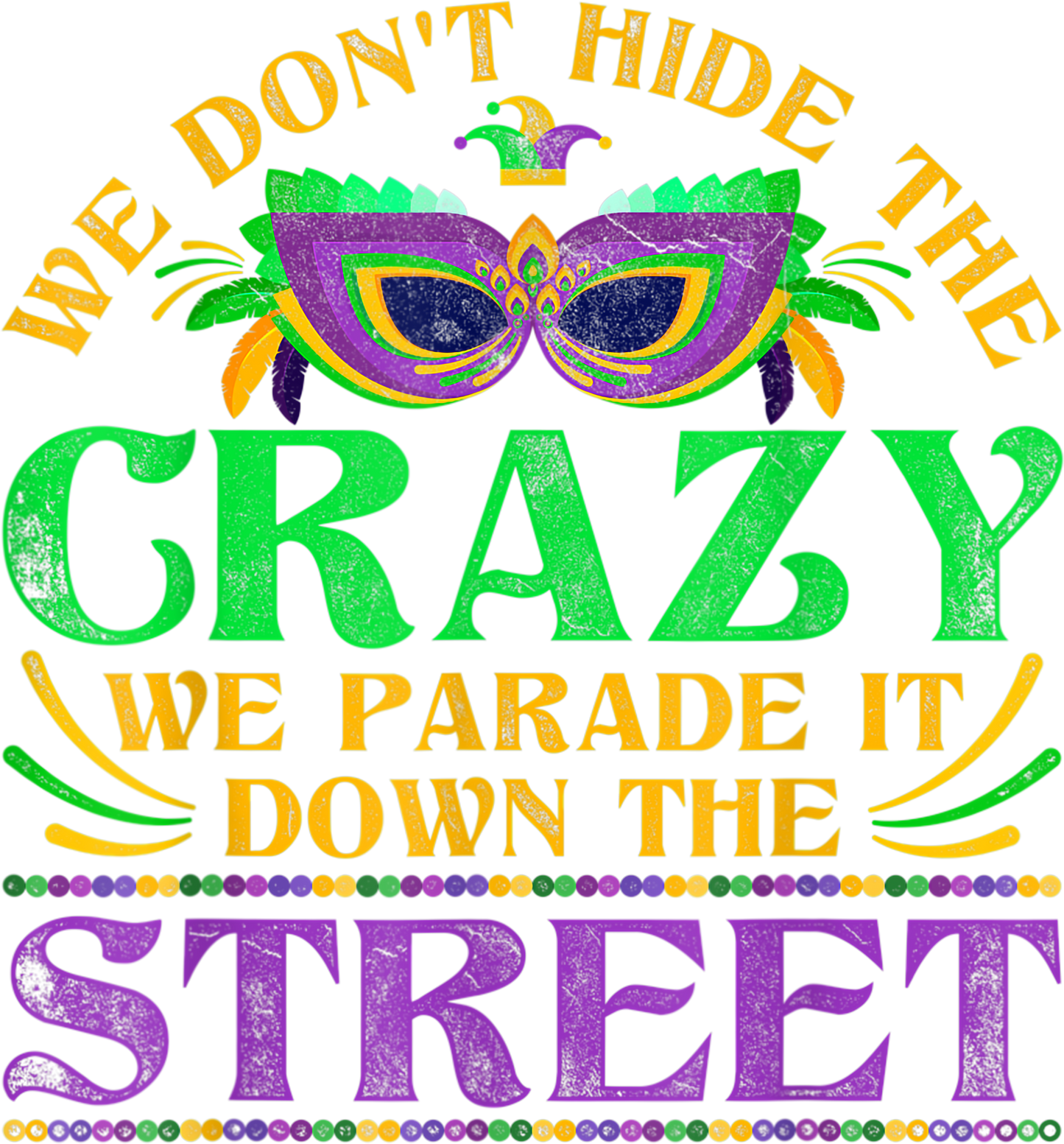 Mardi Gras 1038 - We Dont Hide The Crazy We Parade It Mardi Gras T Shirt