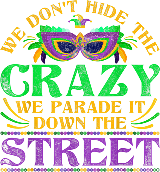 Mardi Gras 1038 - We Dont Hide The Crazy We Parade It Mardi Gras T Shirt