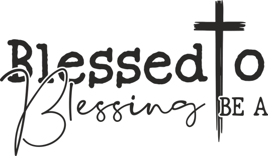 blessed to blessing be a