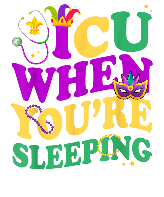 ICU When Youre Sleeping Mardi Gras Intensive Care Unit Nurse