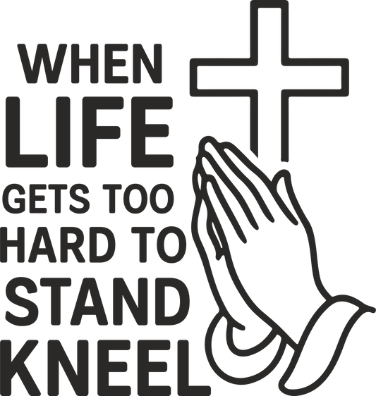 when life gets too hard to stand kneel