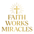 Faith Works Miracles
