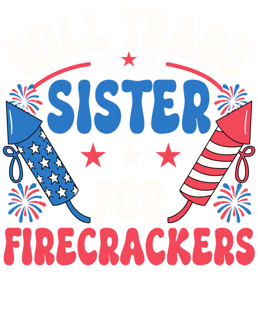 4th of July 456 - Or 07062025 Vtn Will Trade Sister For Firecrackers Funny 4th Of July 2