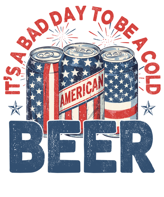 4th of July 479 - Or 23052025 Vtn It S A Bad Day To Be A Cold Beer 4th Of July