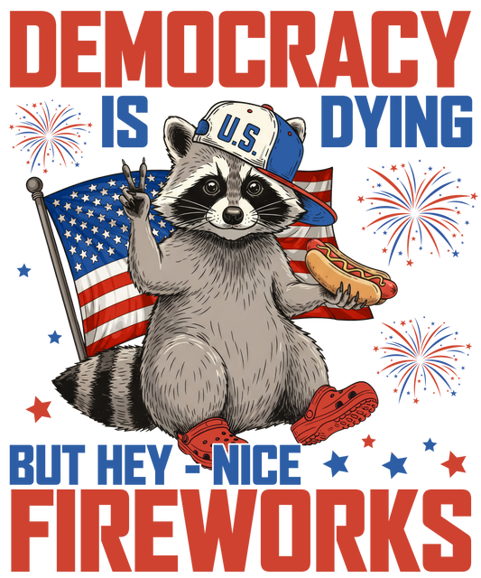 4th of July 437 - Or 05062025 Vtn Democracy Is Dying But Hey Nice Fireworks 4th Of July Raccoon