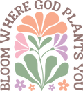 Bloom where God plants you