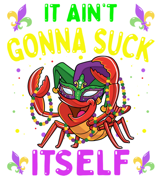It Aint Gonna Suck Itself Crawfish Funny Mardi Gras