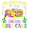I'M Just Here For The King Cake Funny Mardi Gras