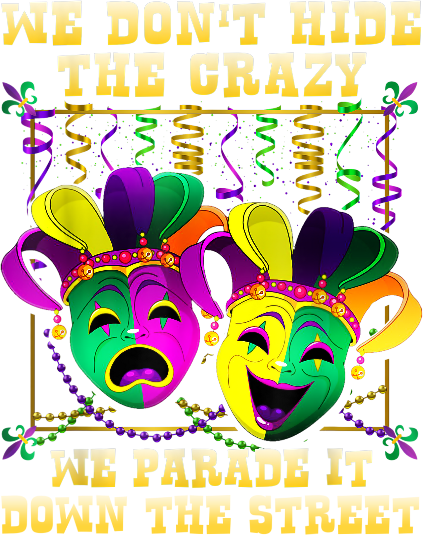 Mardi Gras 1037 - We Don T Hide Crazy We Parade It Mardi Gras T Shirt